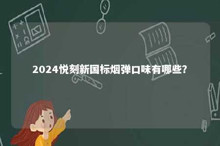 2024悦刻新国标烟弹口味有哪些�？ 